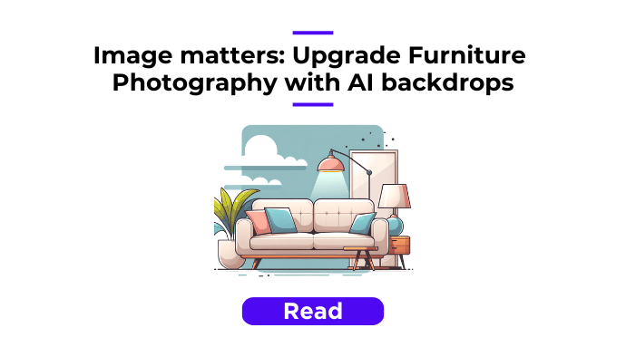 Image matters: Upgrade Furniture Photography with AI backdrops